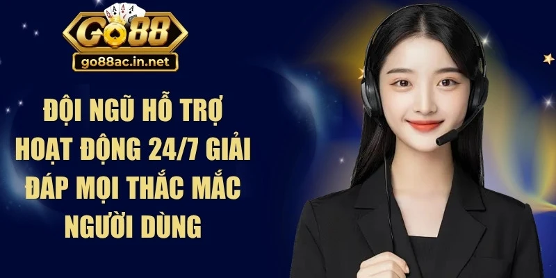 Đội ngũ hỗ trợ hoạt động liên tục 24/7 giải đáp mọi thắc mắc người dùng
